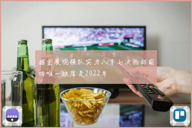 掘金展现强队实力八季七次西部前四唯一缺席是2022年