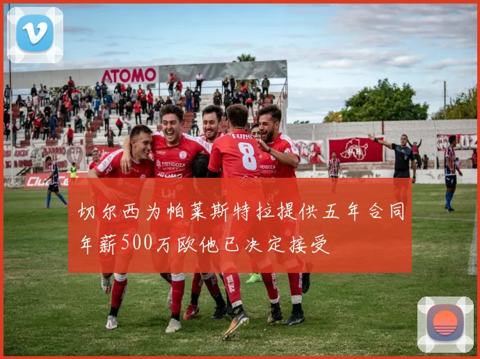 切尔西为帕莱斯特拉提供五年合同年薪500万欧他已决定接受