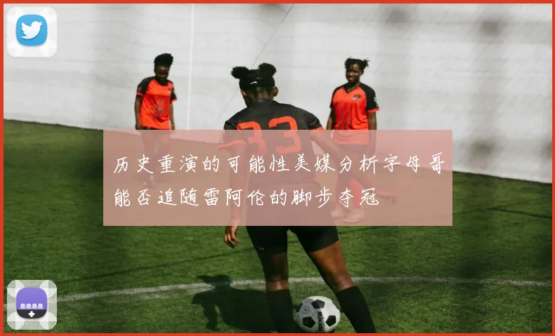 历史重演的可能性美媒分析字母哥能否追随雷阿伦的脚步夺冠